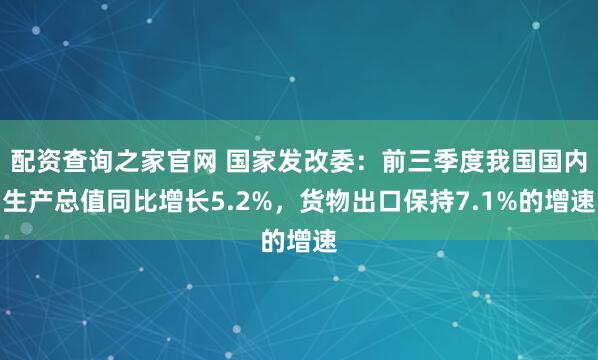 配资查询之家官网 国家发改委：前三季度我国国内生产总值同比增长5.2%，货物出口保持7.1%的增速