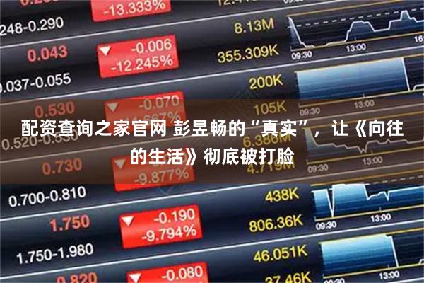 配资查询之家官网 彭昱畅的“真实”，让《向往的生活》彻底被打脸